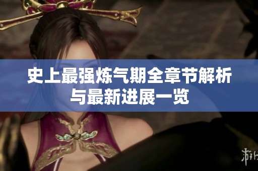 史上最强炼气期全章节解析与最新进展一览