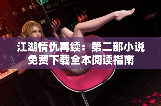 江湖情仇再续：第二部小说免费下载全本阅读指南
