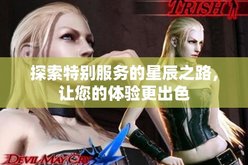 探索特别服务的星辰之路，让您的体验更出色