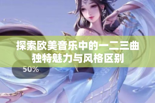 探索欧美音乐中的一二三曲独特魅力与风格区别