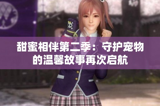 甜蜜相伴第二季：守护宠物的温馨故事再次启航