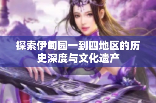 探索伊甸园一到四地区的历史深度与文化遗产