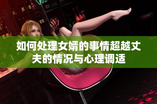 如何处理女婿的事情超越丈夫的情况与心理调适