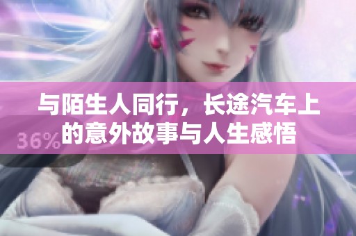 与陌生人同行，长途汽车上的意外故事与人生感悟