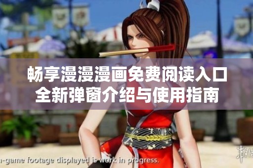 畅享漫漫漫画免费阅读入口全新弹窗介绍与使用指南