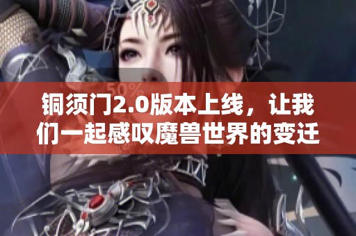 铜须门2.0版本上线，让我们一起感叹魔兽世界的变迁与魅力
