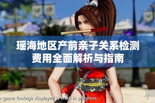 瑶海地区产前亲子关系检测费用全面解析与指南