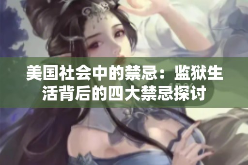 美国社会中的禁忌：监狱生活背后的四大禁忌探讨