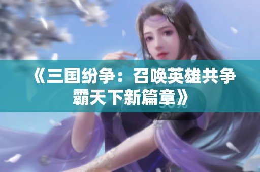 《三国纷争：召唤英雄共争霸天下新篇章》