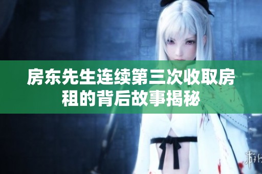 房东先生连续第三次收取房租的背后故事揭秘