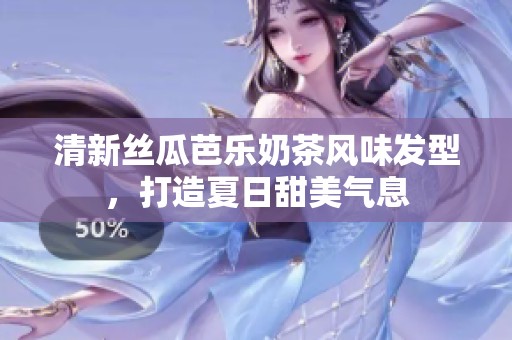 清新丝瓜芭乐奶茶风味发型，打造夏日甜美气息