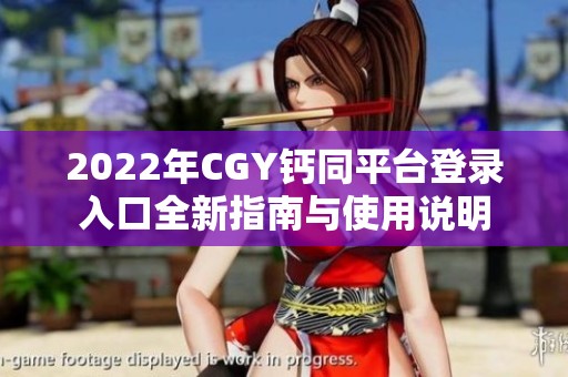 2022年CGY钙同平台登录入口全新指南与使用说明