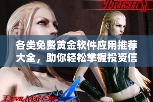 各类免费黄金软件应用推荐大全，助你轻松掌握投资信息