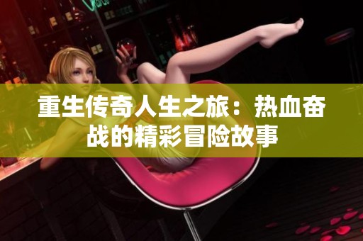 重生传奇人生之旅：热血奋战的精彩冒险故事