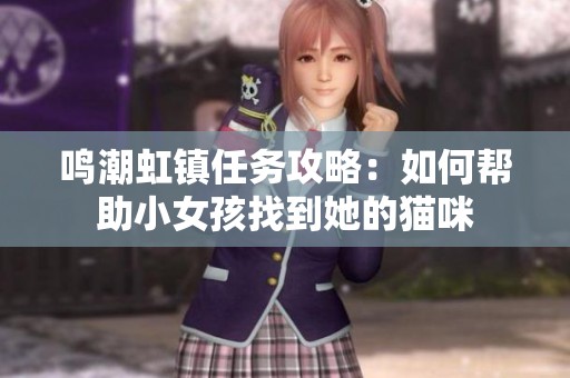 鸣潮虹镇任务攻略：如何帮助小女孩找到她的猫咪
