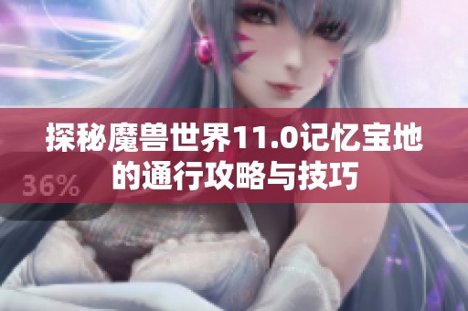探秘魔兽世界11.0记忆宝地的通行攻略与技巧