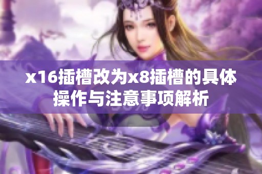 x16插槽改为x8插槽的具体操作与注意事项解析