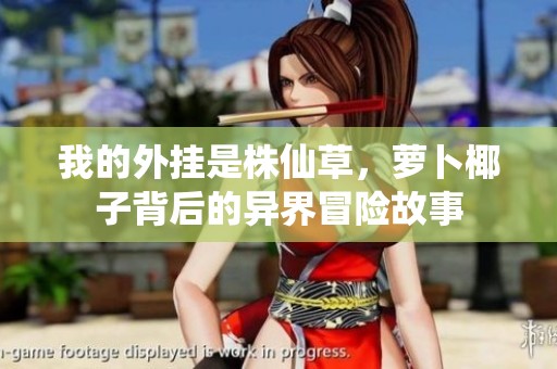 我的外挂是株仙草，萝卜椰子背后的异界冒险故事