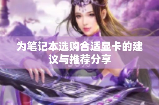 为笔记本选购合适显卡的建议与推荐分享