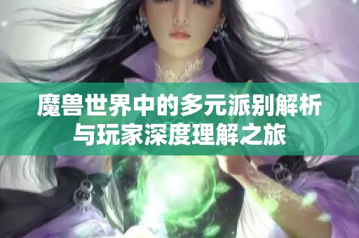 魔兽世界中的多元派别解析与玩家深度理解之旅