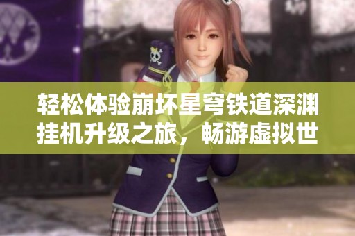 轻松体验崩坏星穹铁道深渊挂机升级之旅，畅游虚拟世界