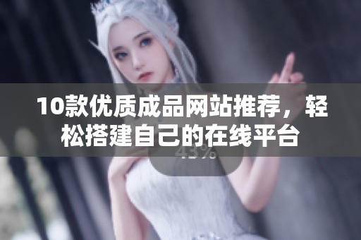 10款优质成品网站推荐，轻松搭建自己的在线平台