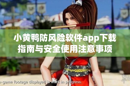 小黄鸭防风险软件app下载指南与安全使用注意事项