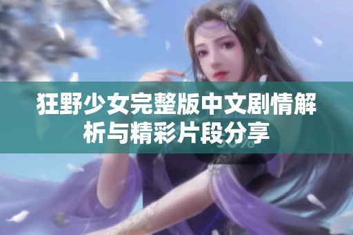 狂野少女完整版中文剧情解析与精彩片段分享