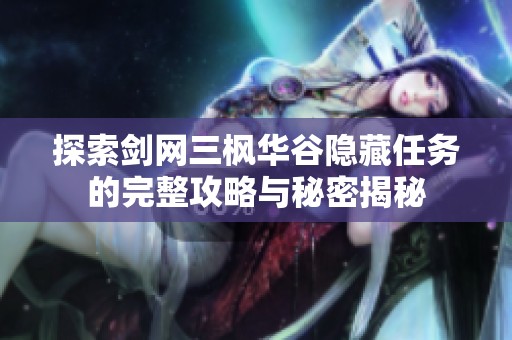 探索剑网三枫华谷隐藏任务的完整攻略与秘密揭秘