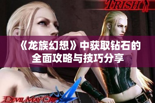 《龙族幻想》中获取钻石的全面攻略与技巧分享