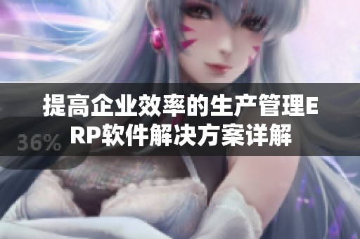 提高企业效率的生产管理ERP软件解决方案详解