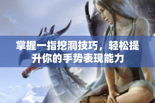 掌握一指挖洞技巧，轻松提升你的手势表现能力