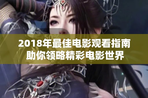2018年最佳电影观看指南 助你领略精彩电影世界