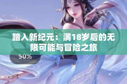 踏入新纪元：满18岁后的无限可能与冒险之旅