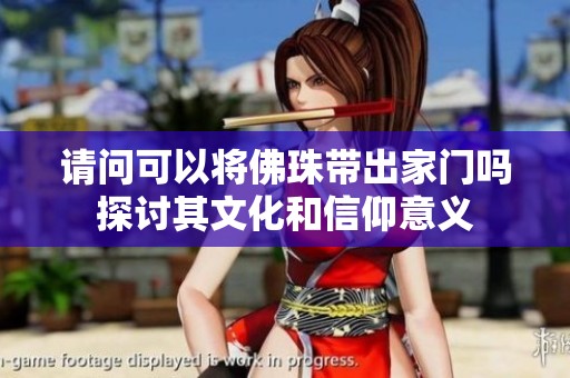 请问可以将佛珠带出家门吗探讨其文化和信仰意义