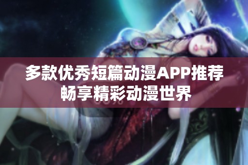 多款优秀短篇动漫APP推荐 畅享精彩动漫世界