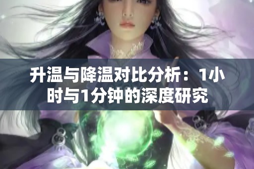 升温与降温对比分析：1小时与1分钟的深度研究