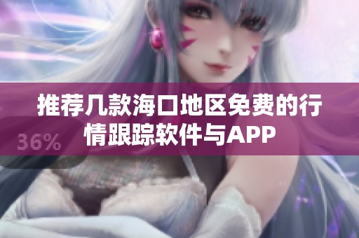 推荐几款海口地区免费的行情跟踪软件与APP