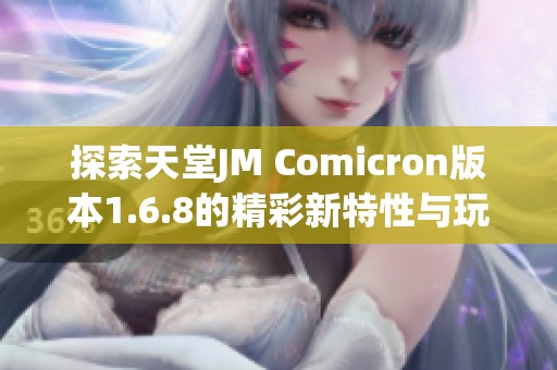 探索天堂JM Comicron版本1.6.8的精彩新特性与玩法解析