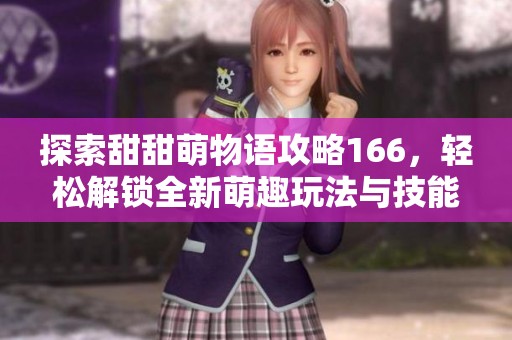 探索甜甜萌物语攻略166，轻松解锁全新萌趣玩法与技能！