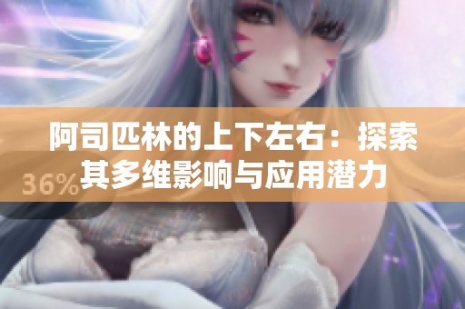 阿司匹林的上下左右：探索其多维影响与应用潜力