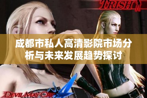 成都市私人高清影院市场分析与未来发展趋势探讨
