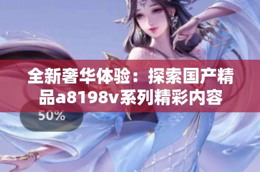 全新奢华体验：探索国产精品a8198v系列精彩内容
