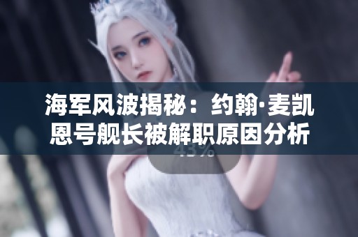 海军风波揭秘：约翰·麦凯恩号舰长被解职原因分析