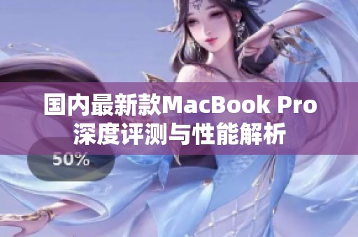 国内最新款MacBook Pro深度评测与性能解析