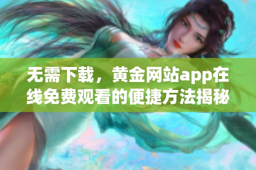 无需下载，黄金网站app在线免费观看的便捷方法揭秘