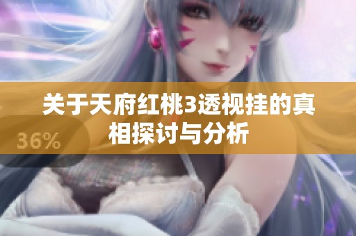 关于天府红桃3透视挂的真相探讨与分析