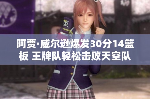 阿贾·威尔逊爆发30分14篮板 王牌队轻松击败天空队