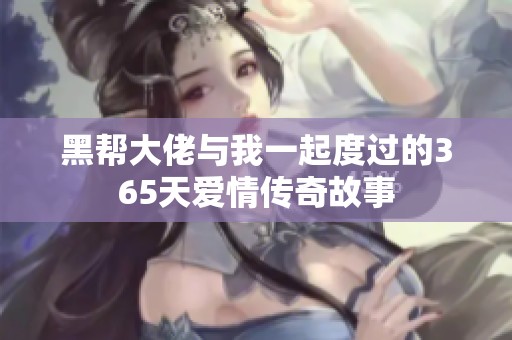 黑帮大佬与我一起度过的365天爱情传奇故事