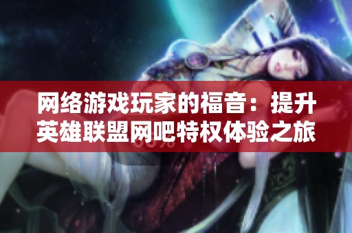 网络游戏玩家的福音：提升英雄联盟网吧特权体验之旅